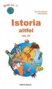 Istoria altfel. Curiozitati istorice , Vol 4 de Doru Dumitrescu