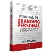 MANUAL DE BRANDING PERSONAL, Reguli noi pentru o cariera de succes de Dan Schawbell