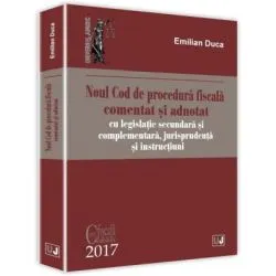 Noul Cod de procedura fiscala comentat si adnotat cu legislatie secundara si complementara, jurisprudenta si instructiuni 2017 de Emilian Duca