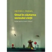 Omul in cautarea sensului vietii. Editie pentru tinerii cititori de Viktor E. Frankl