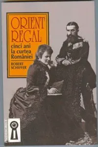 Orient regal. Cinci ani la curtea Romaniei de Robert Scheffer