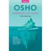 Osho. Eliberarea de iluzie. Cartea despre ego de Osho