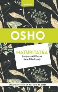 Osho. Maturitatea. Responsabilitatea de a fi tu insuti. Reeditare