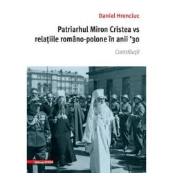 Patriarhul Miron Cristea vs. relatiile romano-polone in anii ' 30. Contributii de Daniel Hrenciuc