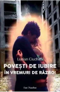 Povesti de iubire in vremuri de razboi de Lucian Ciuchita