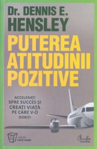 Puterea atitudinii pozitive. Accelerati spre succes si creati viata pe care v-o doriti