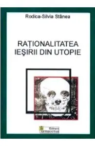 Rationalitatea iesirii din utopie de Rodica Silvia Stanea
