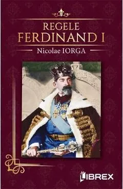 Regele Ferdinand I de Nicolae Iorga