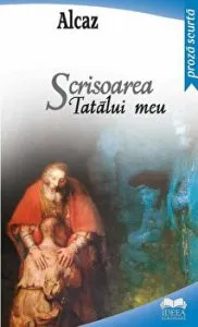 Scrisoarea Tatalui meu. Proza scurta de Alcaz