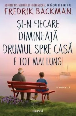 Și-n fiecare dimineață drumul spre casă e tot mai lung de Fredrik Backman