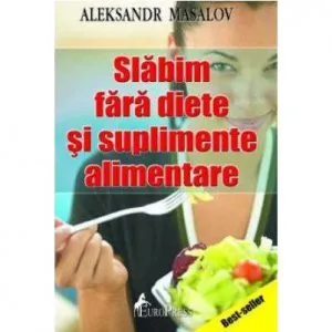 Slabim Fara Diete Si Suplimente Alimentare de Aleksandr Masalov