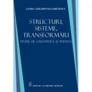 Sructuri, sisteme, transformari. Studii de lingvistica si poetica de Sanda Golopentia