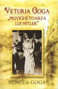 Veturia Goga "Privighetoarea lui Hitler" de Mircea Goga