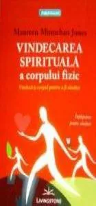 Vindecarea spirituala a corpului fizic de Maureen Minnehan Jones
