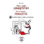 Vrei o viata linistita? Fa-ti femeia fericita! 69 de ponturi pentru o relatie cu satisfactie