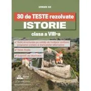 30 de Teste rezolvate. Istorie clasa a 8-a de Leonard Ilie