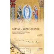 Adevar si demonstratie. De la incompletitudinea lui Godel la vederea mai presus de orice intelegere a Sfantului Grigore Palama de Adrian Lemeni