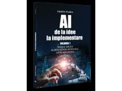AI – de la idee la implementare. Volumul 1 de Vrabie Catalin