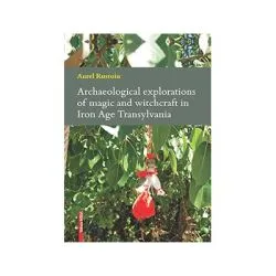 Archaeological explorations of magic and witchcraft in Iron Age Transylvania de Aurel Rustoiu