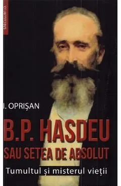 B.P. Hasdeu sau setea de absolut. Tumultul si misterul vietii de I. Oprisan