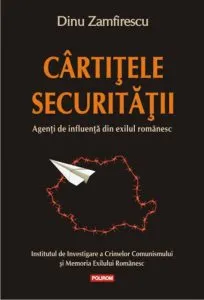 Cartitele securitatii. Agenti de influenta din exilul romanesc de Dinu Zamfirescu
