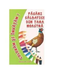 Coloram si invatam! Pasari salbatice din tara noastra de Adina Grigore