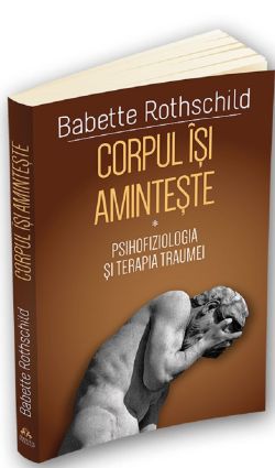 Corpul isi aminteste. Vol.1: Psihofiziologia si tratamentul traumei