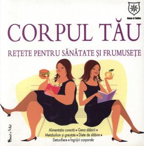 Corpul tau. Retete pentru sanatate si frumusete