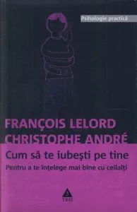 Cum sa te iubesti pe tine pentru a te intelege mai bine cu ceilalti de Christophe Andre