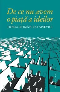 De ce nu avem o piata a ideilor de Horia-Roman Patapievici