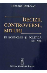 Decizii, controverse, mituri in economie si politica 1961-2020