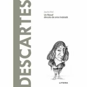 Descopera filosofia. Descartes. Un filosof dincolo de orice indoiala de Jaume Xiol