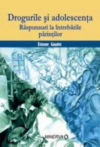 Drogurile si adolescenta - raspunsuri la intrebarile parintilor de Etienne Gaudet