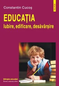 Educatia. Iubire, edificare, desavarsire de Constantin Cucos