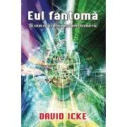 Eul fantoma (Si cum sa iti descoperi adevaratul eu) de David Icke