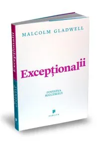 Exceptionalii. Povestea succesului de Malcolm Gladwell