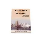 Feng shui pentru sceptici. Solutii simple fara superstitii de Kartar Diamond