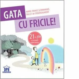 Gata cu fricile! 21 de zile ca sa vindeci copilul interior de Marie-France et EmmanuelBallet de Coquereaumont