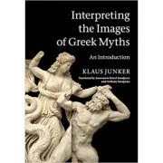 Interpreting the Images of Greek Myths: An Introduction de Klaus Junker