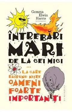 Intrebari mari de la cei mici la care raspund niste oameni foarte importanti de Gemma Elwin Harris