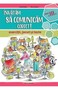 Invatam sa comunicam corect - Clasa 3 - Exercitii, jocuri si teste de Mariana Iancu