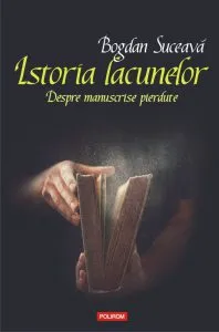 Istoria lacunelor. Despre manuscrise pierdute de Bogdan Suceava
