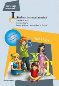 Limba si literatura romana. Comunicare - Fise de lucru, teste initiale, formative si finale, clasa a VII-a, semestrul I 2012-2013