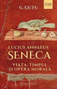 Lucius Annaeus Seneca. Viata, timpul si opera morala