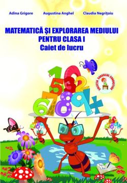Matematica si explorarea mediului - caiet de lucru - cls. I