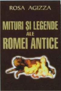 Mituri si legende ale Romei antice de Rosa Agizza