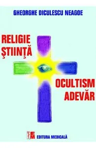 Religie, stiinta, ocultism, adevar de Gheorghe Diculescu Neagoe