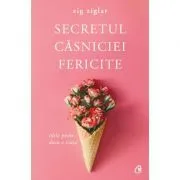 Secretul casniciei fericite. Idila poate dura o viata. Editia a II-a de Zig Ziglar