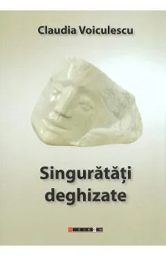 Singuratati deghizate de Claudia Voiculescu