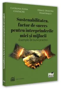 Sustenabilitatea, factor de succes pentru întreprinderile mici și mijlocii. Exemple de bune practici de Danut Dumitru Dumitrascu